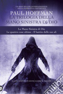 La trilogia della mano sinistra di Dio: La mano sinistra di Dio-Le quattro cose ultime-Il battito delle sue ali libro di Hoffman Paul