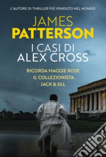 I casi di Alex Cross: Ricorda Maggie Rose-Il collezionista-Jack & Jill libro di Patterson James