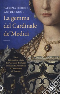 La gemma del cardinale de' Medici libro di Debicke Van der Noot Patrizia