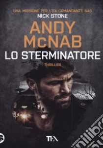 Lo sterminatore. Una missione per l'ex comandante SAS Nick Stone libro di McNab Andy