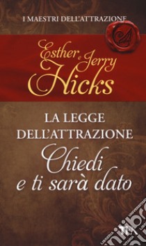 La legge dell'attrazione. Chiedi e ti sarà dato libro di Hicks Esther; Hicks Jerry