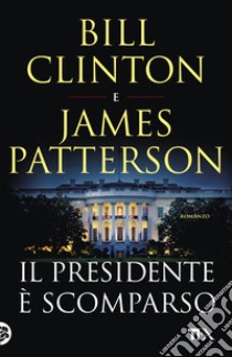 Il presidente è scomparso libro di Clinton Bill; Patterson James