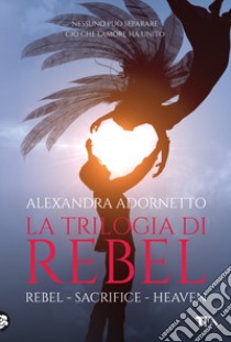 La trilogia di Rebel: Rebel-Sacrifice-Heaven libro di Adornetto Alexandra