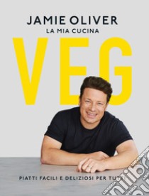 La mia cucina veg. Piatti facili e deliziosi per tutti libro di Oliver Jamie