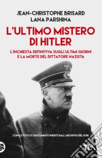 L'ultimo mistero di Hitler. L'inchiesta definitiva sugli ultimi giorni e la morte del dittatore nazista libro di Brisard Jean-Christophe; Parshina Lana