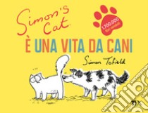 È una vita da cani. Simon's cat libro di Tofield Simon