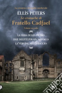 Le cronache di fratello Cadfael: La fiera di san Pietro-Due delitti per un monaco-La vergine nel ghiaccio. Vol. 2 libro di Peters Ellis