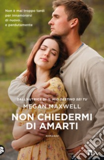 Non chiedermi di amarti libro di Maxwell Megan