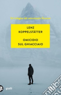 Omicidio sul ghiacciaio. Un'indagine del commissario Grauner libro di Koppelstätter Lenz