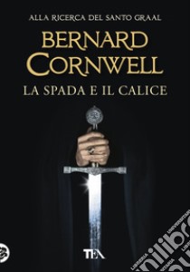 La spada e il calice libro di Cornwell Bernard