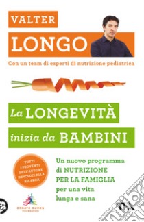 La longevità inizia da bambini. Un nuovo programma di nutrizione per la famiglia per una vita lunga e sana libro di Longo Valter D.