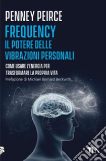 Frequency. Il potere delle vibrazioni personali libro di Peirce Penney