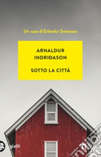Sotto la città. I casi dell'ispettore Erlendur Sveinsson. Nuova ediz.. Vol. 1 libro di Indriðason Arnaldur