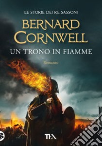 Un trono in fiamme. Le storie dei re sassoni libro di Cornwell Bernard