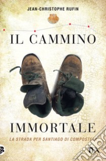 Il cammino immortale. La strada per Santiago di Compostela libro di Rufin Jean-Christophe