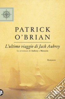 L'ultimo viaggio di Jack Aubrey libro di O'Brian Patrick