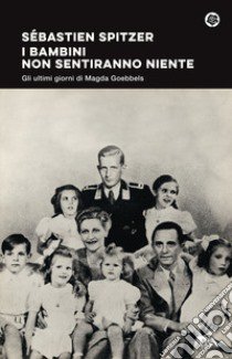 I bambini non sentiranno niente. Gli ultimi giorni di Magda Goebbels libro di Spitzer Sébastien