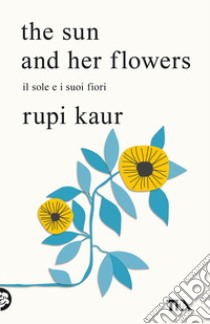 The sun and her flowers. Il sole e i suoi fiori libro di Kaur Rupi