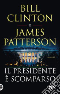 Il presidente è scomparso libro di Clinton Bill; Patterson James