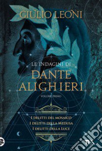 Le indagini di Dante Alighieri. Vol. 1: I delitti del mosaico-I delitti della medusa-I delitti della luce libro di Leoni Giulio