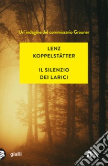 Il silenzio dei larici. Un'indagine del commissario Grauner libro di Koppelstätter Lenz