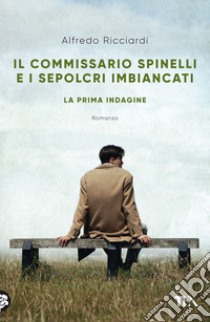 Il commissario Spinelli e i sepolcri imbiancati. La prima indagine libro di Ricciardi Alfredo