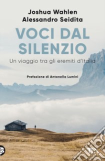 Voci dal silenzio. Un viaggio tra gli eremiti d'Italia libro di Seidita Alessandro; Wahlen Joshua