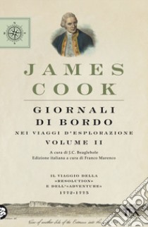 Giornali di bordo nei viaggi d'esplorazione. Vol. 2: Il viaggio della «Resolution» e dell'«Adventure» 1772-1775 libro di Cook James; Beagleole J. C. (cur.); Marenco F. (cur.)