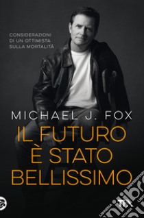 Il futuro è stato bellissimo. Considerazioni di un ottimista sulla mortalità libro di Fox Michael J.