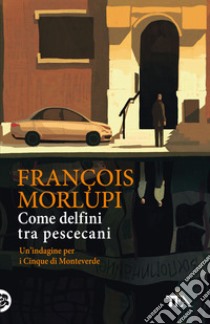 Come delfini tra pescecani. Un'indagine per i Cinque di Monteverde libro di Morlupi François