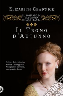 Il trono d'autunno. Il romanzo di Eleonora d'Aquitania libro di Chadwick Elizabeth