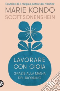 Lavorare con gioia. Grazie alla magia del riordino libro di Kondo Marie; Sonenshein Scott