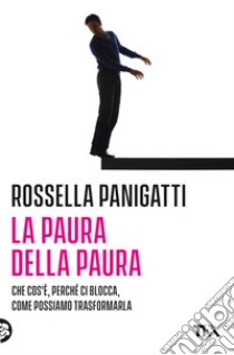 La paura della paura. Che cos'è, perché ci blocca, come possiamo trasformarla libro di Panigatti Rossella