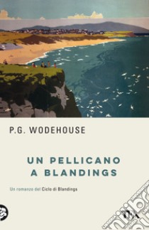 Un pellicano a Blandings libro di Wodehouse Pelham G.