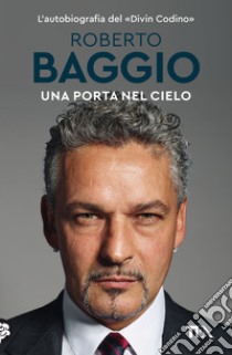 Una porta nel cielo. Un'autobiografia libro di Baggio Roberto