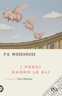 I porci hanno le ali libro di Wodehouse Pelham G.