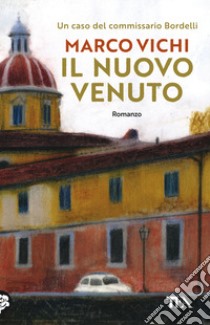 Il nuovo venuto. Una nuova indagine del commissario Bordelli libro di Vichi Marco