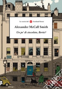 Un po' di cioccolato, Bertie? Le storie del 44 Scotland Street libro di McCall Smith Alexander