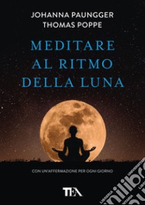 Meditare al ritmo della luna. Forza e serenità meditando al momento giusto. Con calendario lunare libro di Poppe Thomas; Paungger Johanna