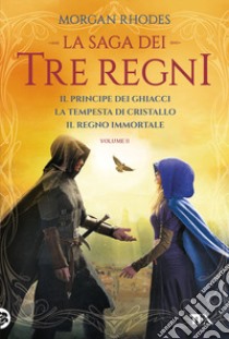 La saga dei tre regni: Il principe dei ghiacci-La tempesta di cristallo-Il regno immortale. Vol. 2 libro di Rhodes Morgan