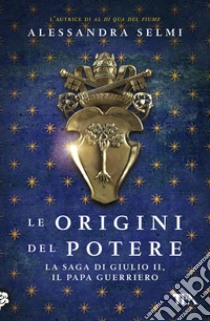 Le origini del potere. La saga di Giulio II, il papa guerriero libro di Selmi Alessandra