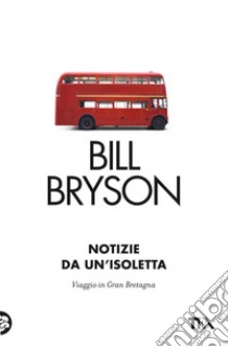 Notizie da un'isoletta. Viaggio in Gran Bretagna libro di Bryson Bill