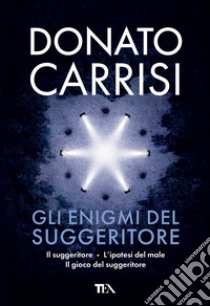 Gli enigmi del suggeritore: Il suggeritore-L'ipotesi del male-Il gioco del suggeritore libro di Carrisi Donato