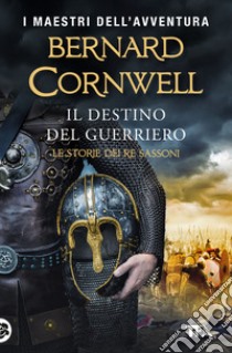 Il destino del guerriero. Le storie dei re sassoni libro di Cornwell Bernard