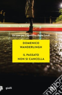 Il passato non si cancella. Un caso per l'ispettrice Anita Landi libro di Wanderlingh Domenico