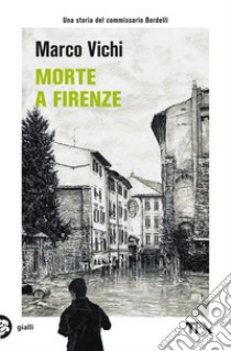 Morte a Firenze. Un'indagine del commissario Bordelli libro di Vichi Marco