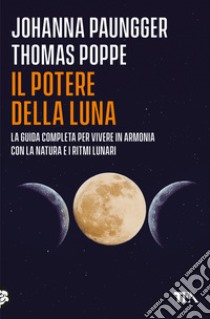 Il potere della luna. La guida completa per vivere in armonia con la natura e i ritmi lunari libro di Paungger Johanna; Poppe Thomas