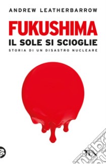 Fukushima. Il sole si scioglie libro di Leatherbarrow Andrew