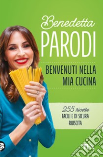 Benvenuti nella mia cucina. 255 ricette facili e di sicura riuscita libro di Parodi Benedetta