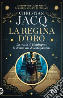 La regina d'oro. La storia di Hatshepsut, la donna che diventò faraone libro di Jacq Christian